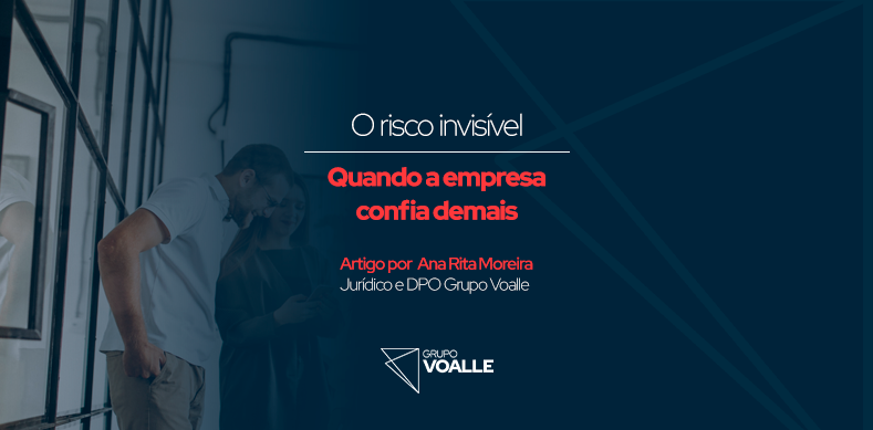 O risco invisível: quando a empresa confia demais