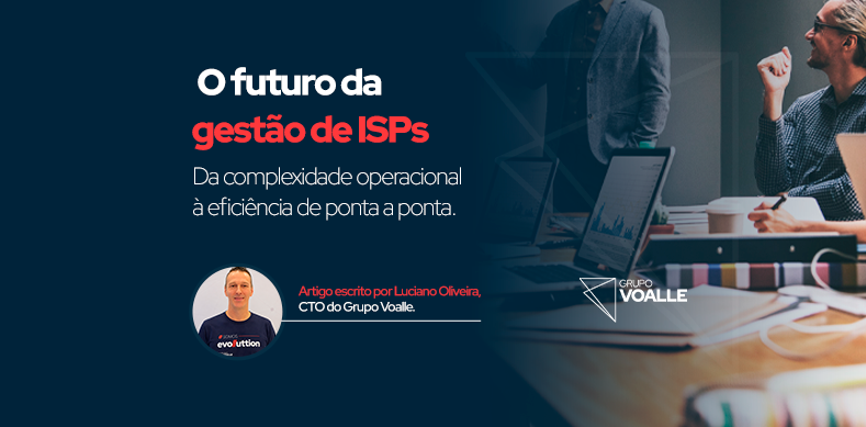O futuro da gestão de ISPs: da complexidade operacional à eficiência de ponta a ponta