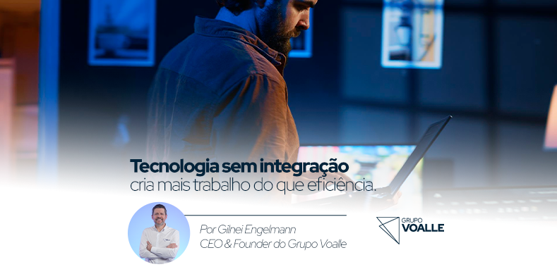 Tecnologia sem integração cria mais trabalho do que eficiência