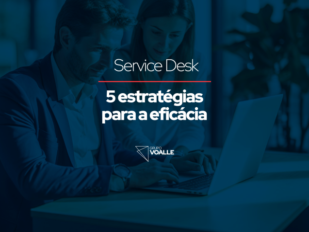 Service Desk: 5 estratégias para a eficácia