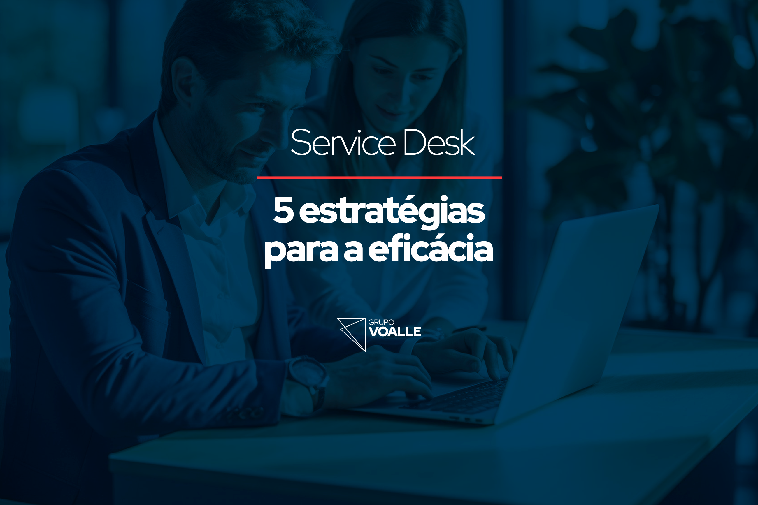 Service Desk: 5 estratégias para a eficácia